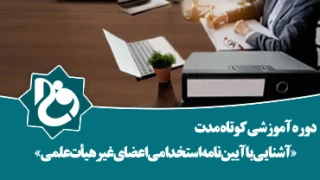 دوره آموزشی کوتاه مدت با عنوان " آشنایی با آیین نامه استخدامی اعضای غیرهیأت علمی"